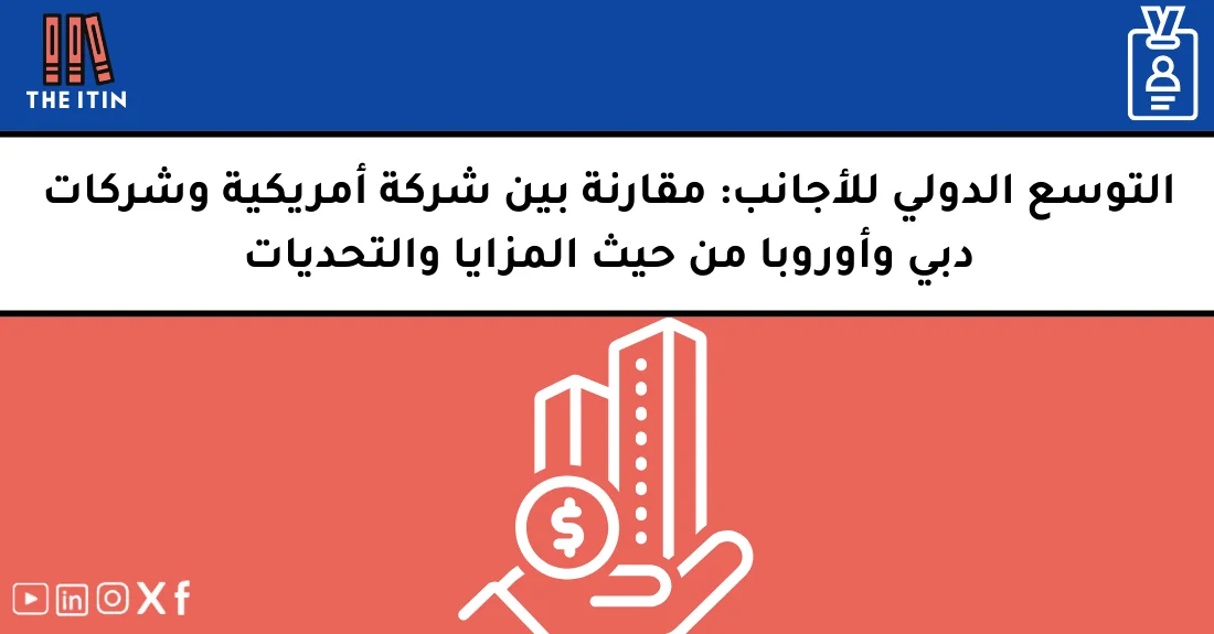 صورة تحتوي على عنوان المقال حول: " مقارنة التوسع الدولي بين أمريكا وأوروبا ودبي" مع عنصر بصري معبر